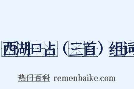 西湖口占（三首）组词是什么意思的图片